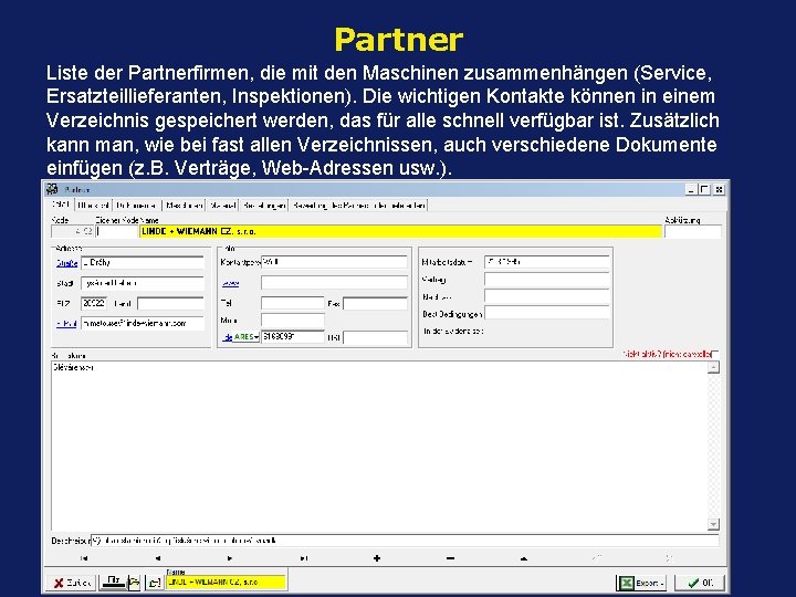 Partner Liste der Partnerfirmen, die mit den Maschinen zusammenhängen (Service, Ersatzteillieferanten, Inspektionen). Die wichtigen