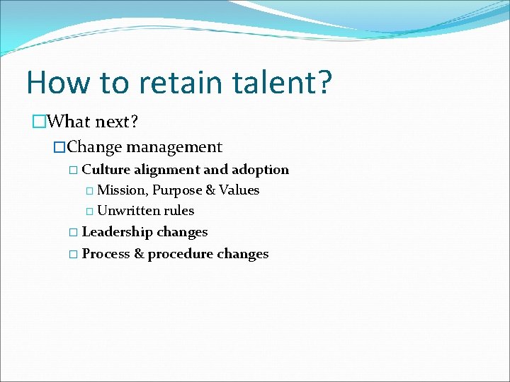 How to retain talent? �What next? �Change management � Culture alignment and adoption �