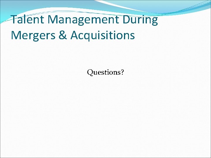 Talent Management During Mergers & Acquisitions Questions? 