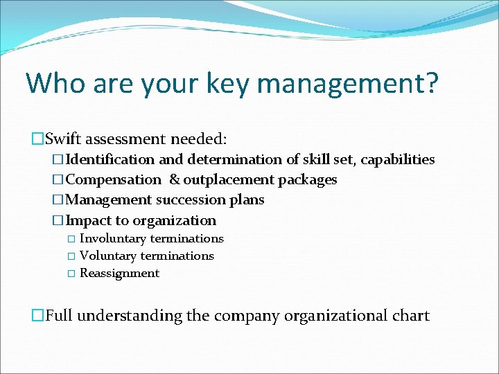 Who are your key management? �Swift assessment needed: �Identification and determination of skill set,