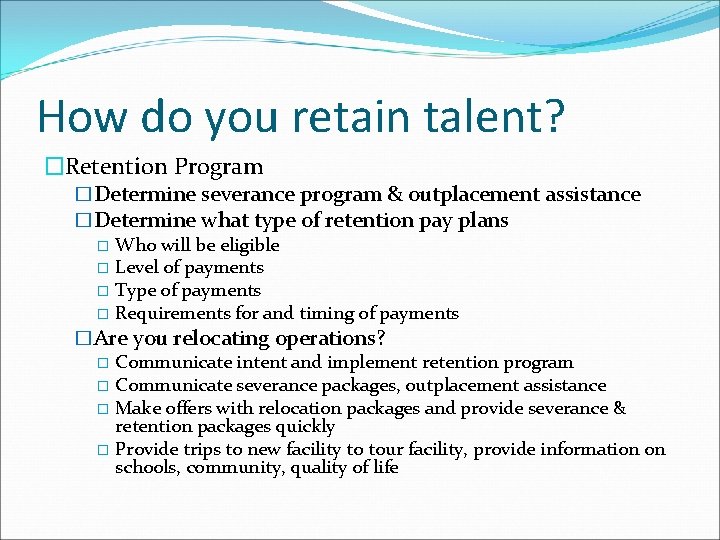 How do you retain talent? �Retention Program �Determine severance program & outplacement assistance �Determine