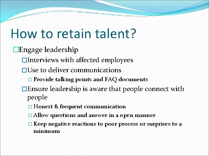 How to retain talent? �Engage leadership �Interviews with affected employees �Use to deliver communications