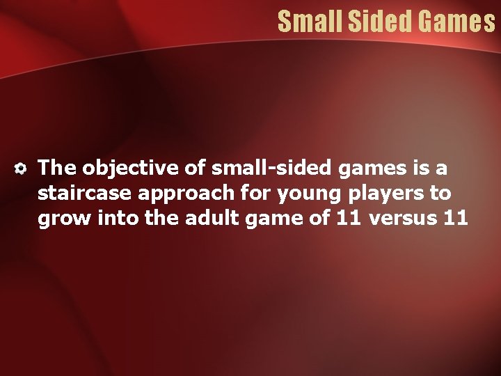 Small Sided Games The objective of small-sided games is a staircase approach for young