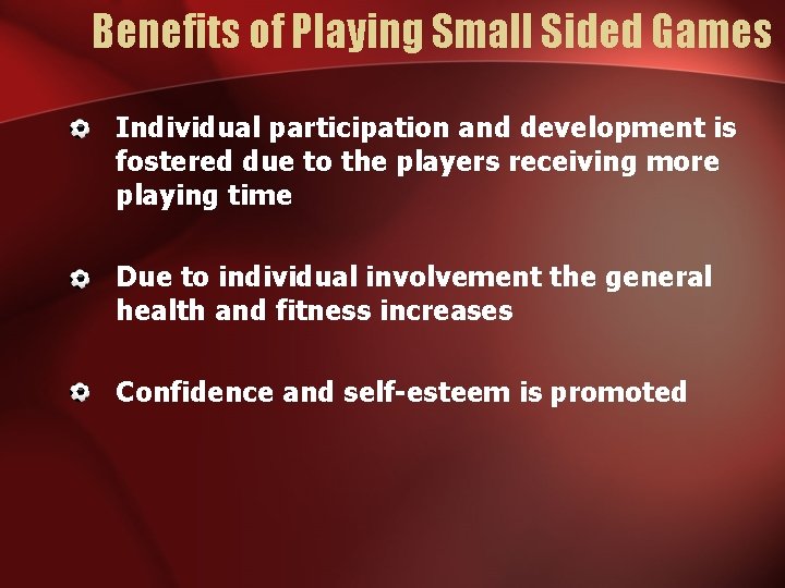 Benefits of Playing Small Sided Games Individual participation and development is fostered due to