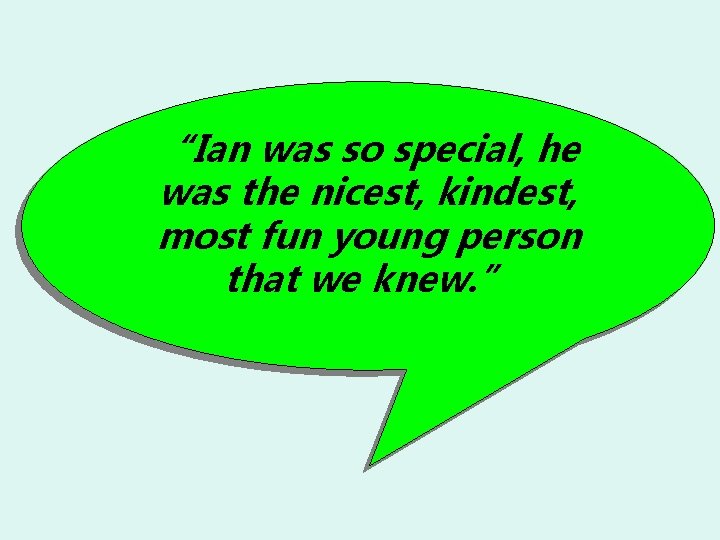 “Ian was so special, he was the nicest, kindest, most fun young person that