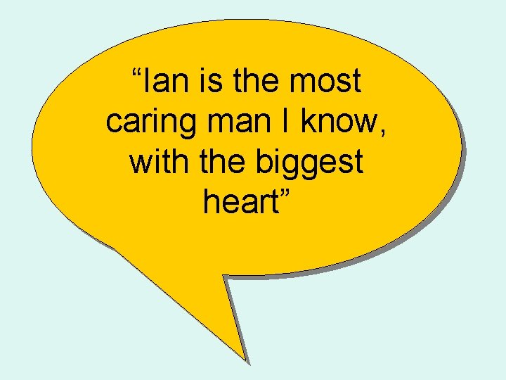 “Ian is the most caring man I know, with the biggest heart” 