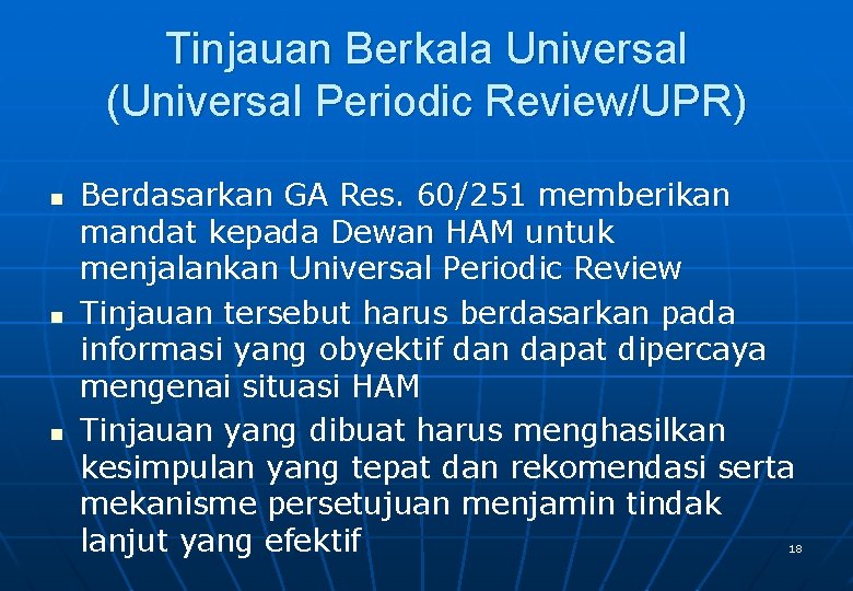 Tinjauan Berkala Universal (Universal Periodic Review/UPR) n n n Berdasarkan GA Res. 60/251 memberikan