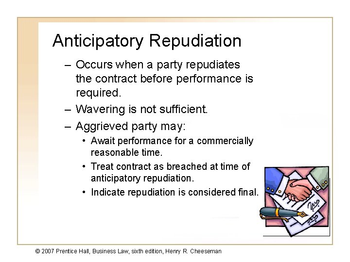 Anticipatory Repudiation – Occurs when a party repudiates the contract before performance is required.