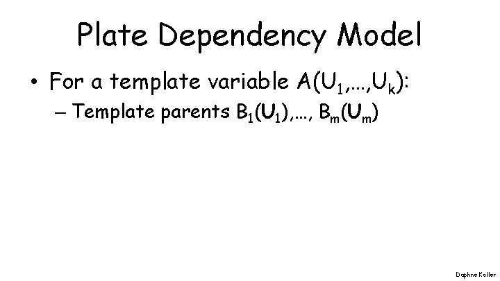 Plate Dependency Model • For a template variable A(U 1, …, Uk): – Template