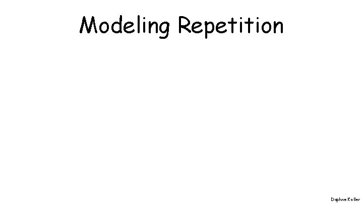 Modeling Repetition Daphne Koller 