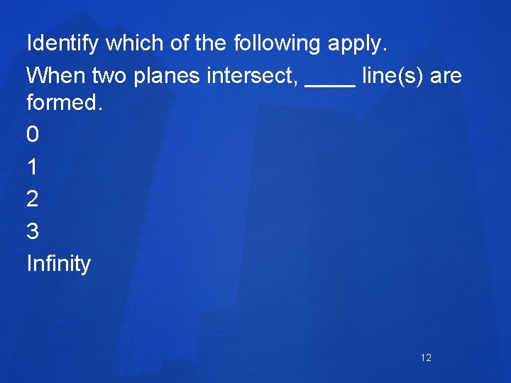 Identify which of the following apply. When two planes intersect, ____ line(s) are formed.