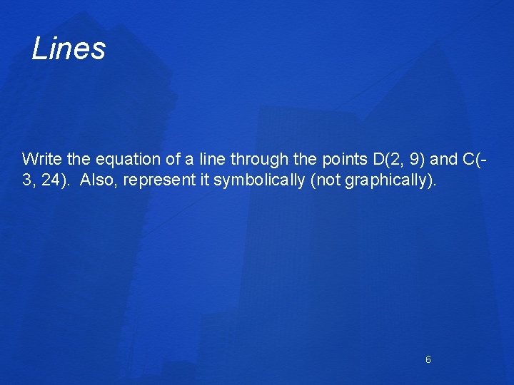 Lines Write the equation of a line through the points D(2, 9) and C(3,