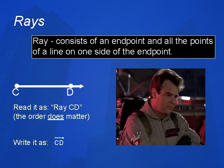 Rays Ray - consists of an endpoint and all the points of a line