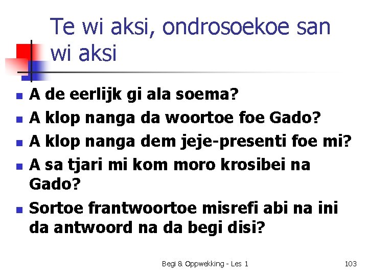 Te wi aksi, ondrosoekoe san wi aksi n n n A de eerlijk gi