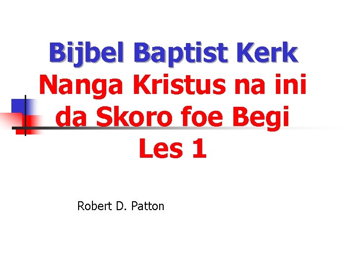 Bijbel Baptist Kerk Nanga Kristus na ini da Skoro foe Begi Les 1 Robert