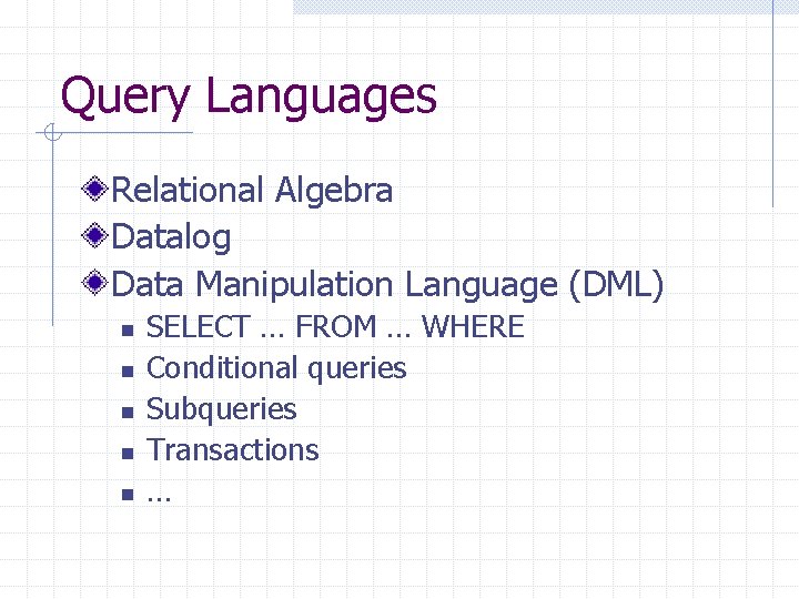 Query Languages Relational Algebra Datalog Data Manipulation Language (DML) n n n SELECT … Query Languages Relational Algebra Datalog Data Manipulation Language (DML) n n n SELECT …