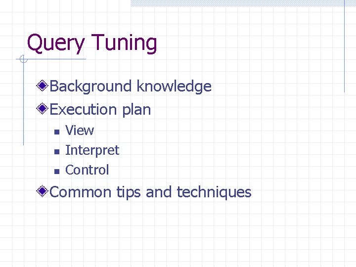Query Tuning Background knowledge Execution plan n View Interpret Control Common tips and techniques Query Tuning Background knowledge Execution plan n View Interpret Control Common tips and techniques