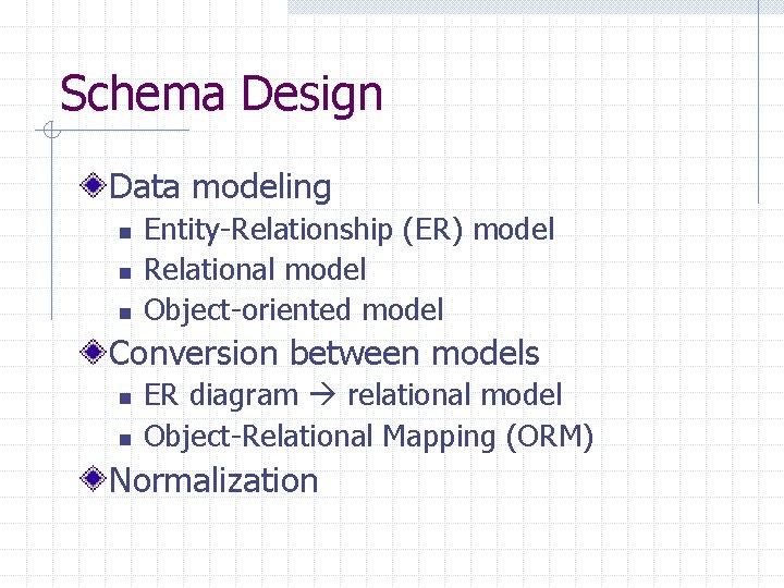 Schema Design Data modeling n n n Entity-Relationship (ER) model Relational model Object-oriented model Schema Design Data modeling n n n Entity-Relationship (ER) model Relational model Object-oriented model