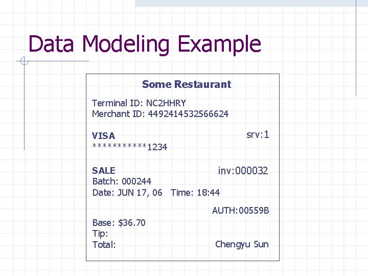 Data Modeling Example Some Restaurant Terminal ID: NC 2 HHRY Merchant ID: 4492414532566624 VISA Data Modeling Example Some Restaurant Terminal ID: NC 2 HHRY Merchant ID: 4492414532566624 VISA