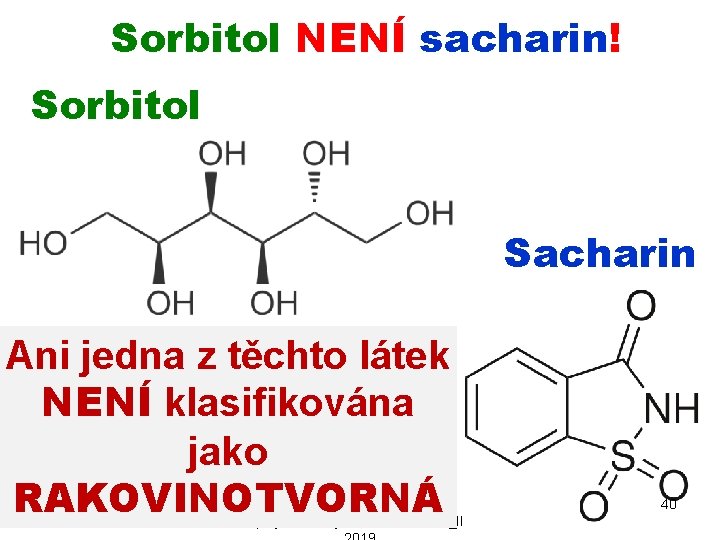 Sorbitol NENÍ sacharin! Sorbitol Sacharin Ani jedna z těchto látek NENÍ klasifikována jako RAKOVINOTVORNÁ