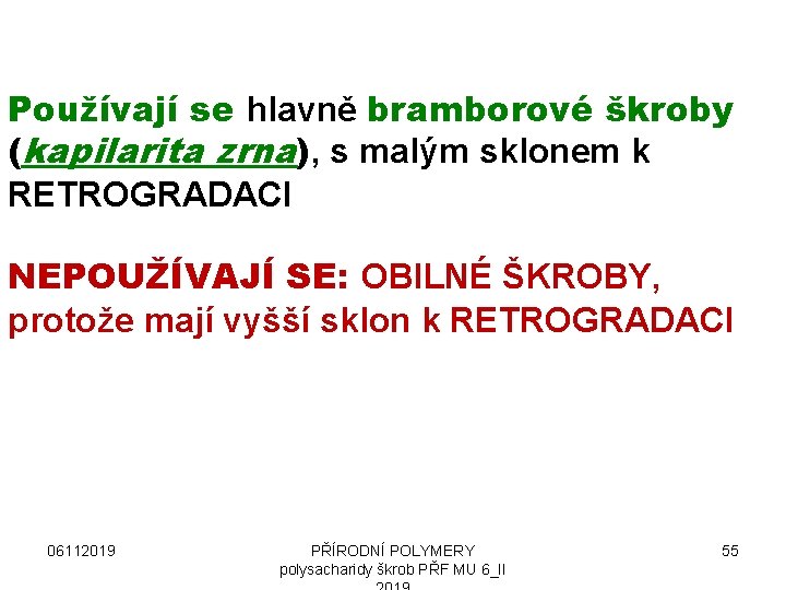 Používají se hlavně bramborové škroby (kapilarita zrna), s malým sklonem k RETROGRADACI NEPOUŽÍVAJÍ SE: