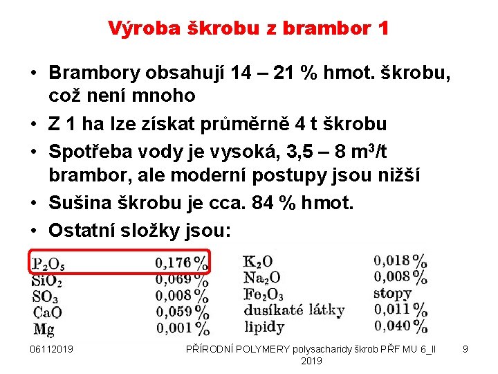 Výroba škrobu z brambor 1 • Brambory obsahují 14 – 21 % hmot. škrobu,