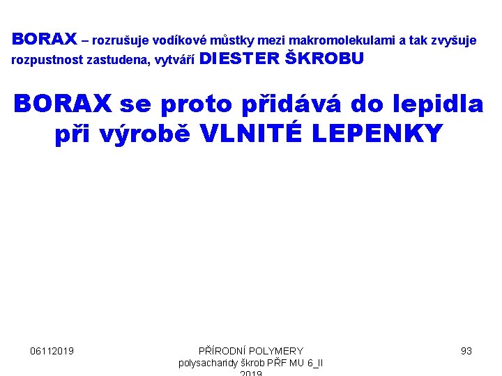 BORAX – rozrušuje vodíkové můstky mezi makromolekulami a tak zvyšuje rozpustnost zastudena, vytváří DIESTER