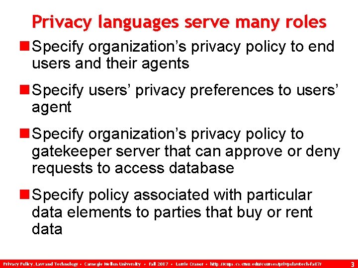 Privacy languages serve many roles n Specify organization’s privacy policy to end users and
