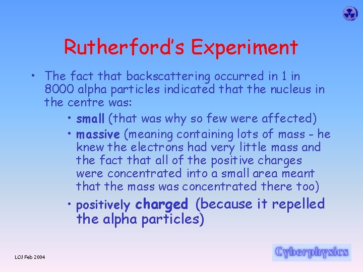 Rutherford’s Experiment • The fact that backscattering occurred in 1 in 8000 alpha particles