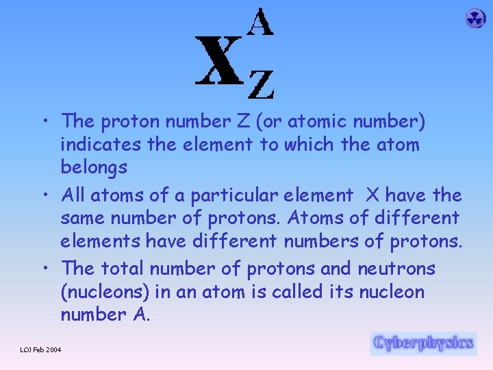  • The proton number Z (or atomic number) indicates the element to which