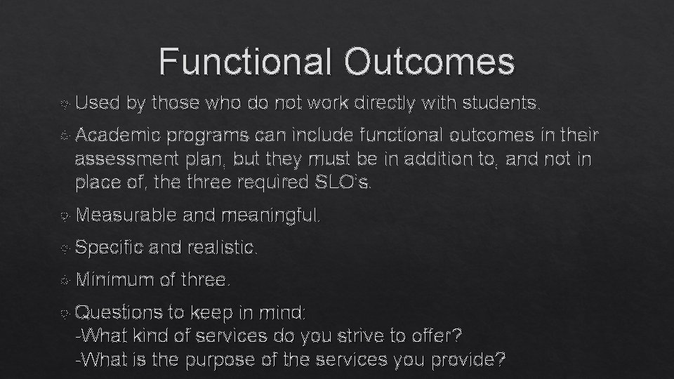 Functional Outcomes Used by those who do not work directly with students. Academic programs