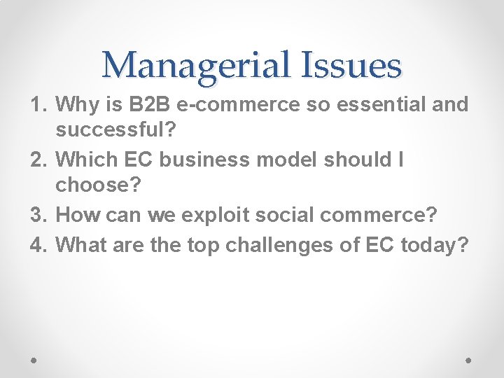 Managerial Issues 1. Why is B 2 B e-commerce so essential and successful? 2.