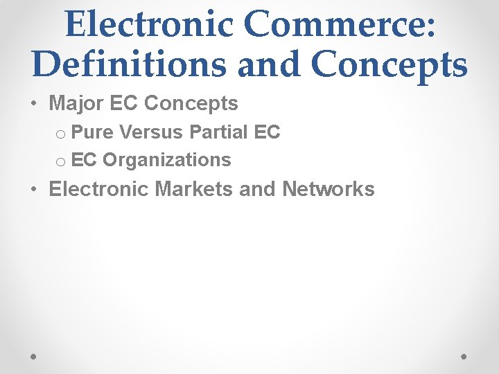 Electronic Commerce: Definitions and Concepts • Major EC Concepts o Pure Versus Partial EC