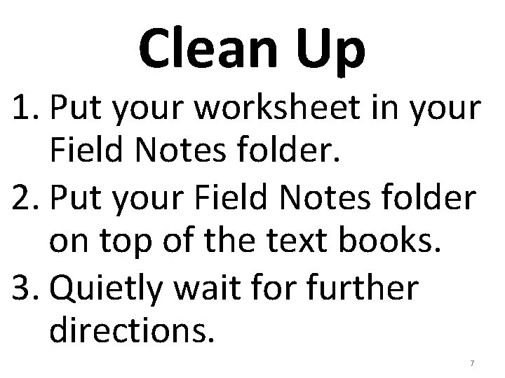 Clean Up 1. Put your worksheet in your Field Notes folder. 2. Put your