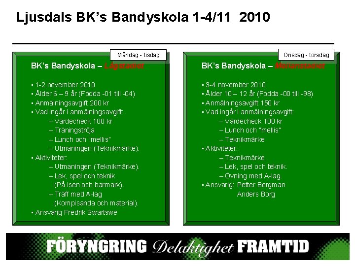 Ljusdals BK’s Bandyskola 1 -4/11 2010 Måndag - tisdag Onsdag - torsdag BK’s Bandyskola