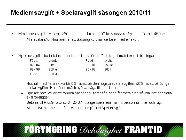 Medlemsavgift + Spelaravgift säsongen 2010/11 • Medlemsavgift: Vuxen 250 kr Junior 200 kr (under