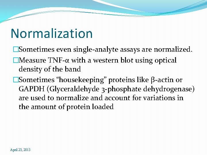 Normalization �Sometimes even single-analyte assays are normalized. �Measure TNF-α with a western blot using