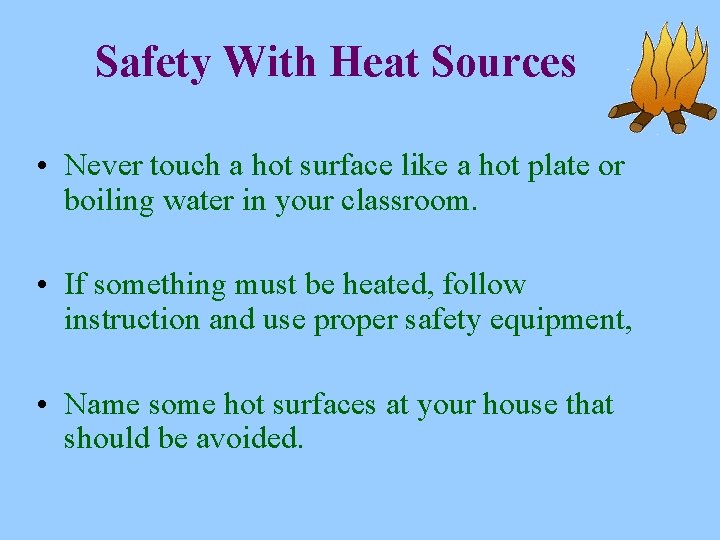 Safety With Heat Sources • Never touch a hot surface like a hot plate