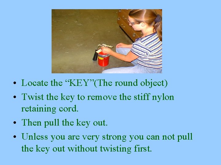  • Locate the “KEY”(The round object) • Twist the key to remove the
