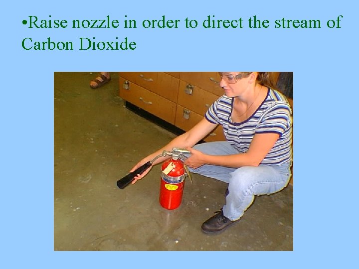  • Raise nozzle in order to direct the stream of Carbon Dioxide 