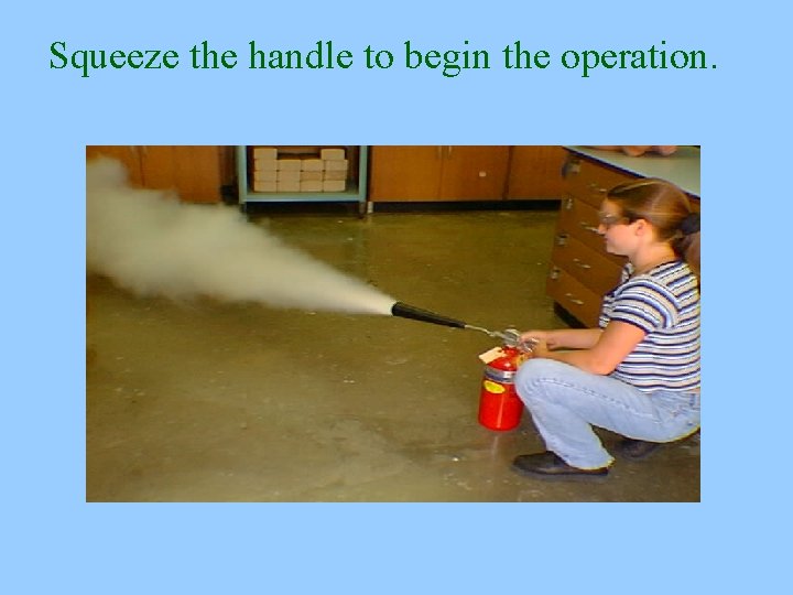 Squeeze the handle to begin the operation. 