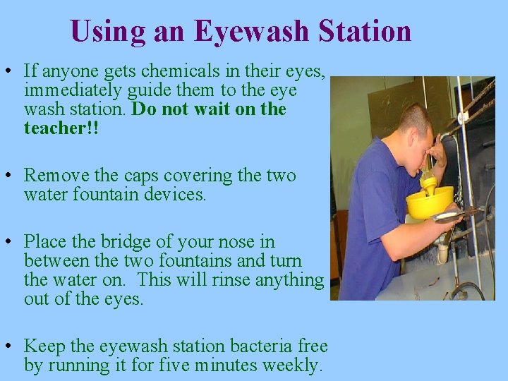 Using an Eyewash Station • If anyone gets chemicals in their eyes, immediately guide