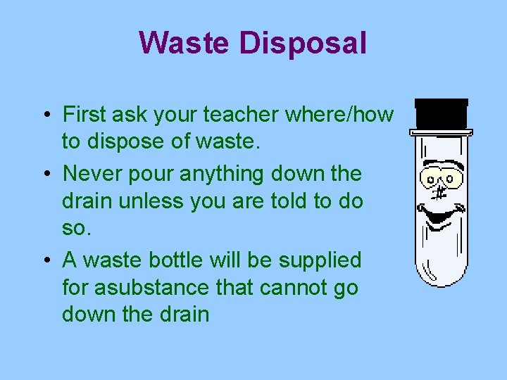 Waste Disposal • First ask your teacher where/how to dispose of waste. • Never