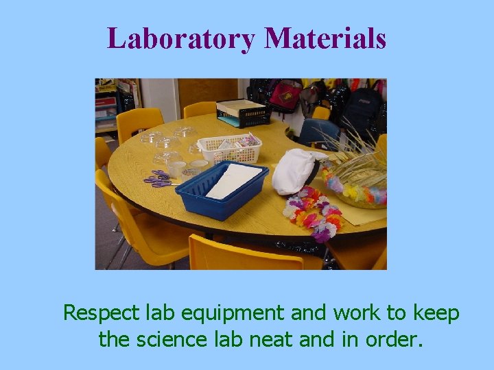 Laboratory Materials Respect lab equipment and work to keep the science lab neat and