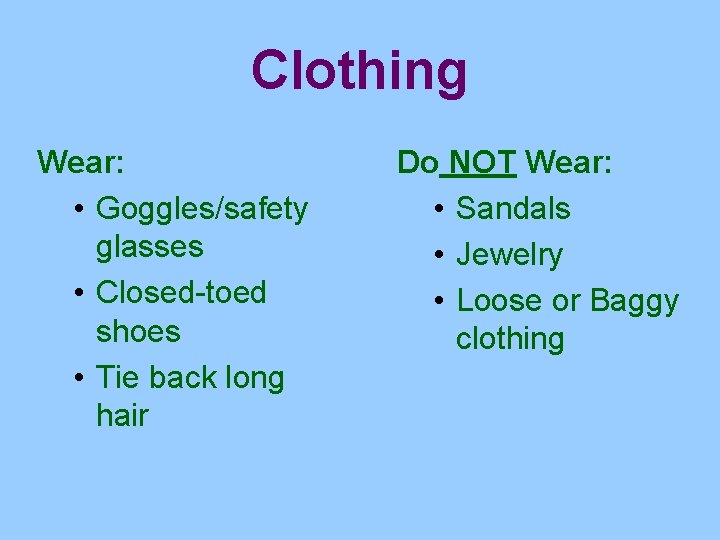 Clothing Wear: • Goggles/safety glasses • Closed-toed shoes • Tie back long hair Do