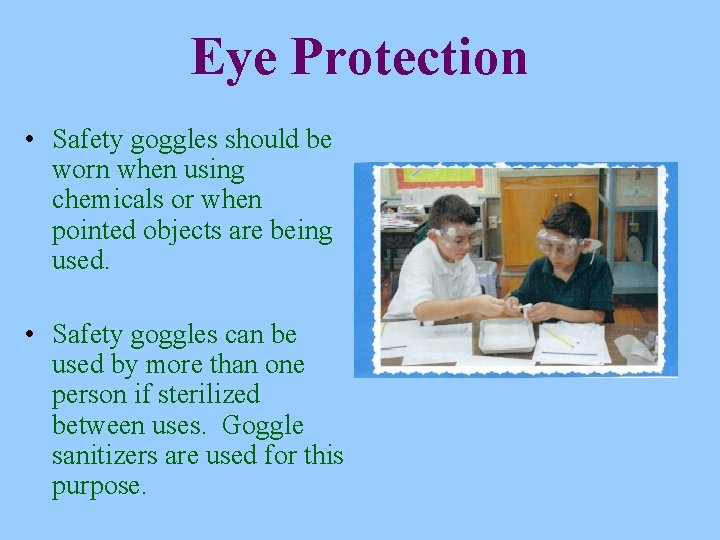 Eye Protection • Safety goggles should be worn when using chemicals or when pointed