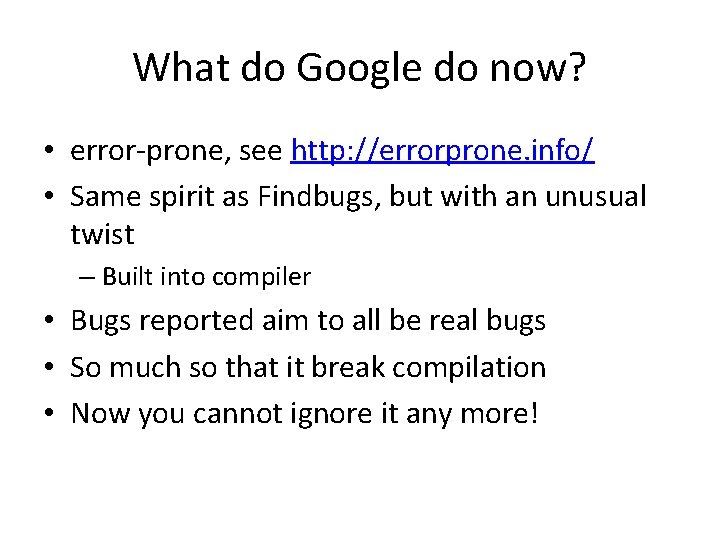 What do Google do now? • error-prone, see http: //errorprone. info/ • Same spirit