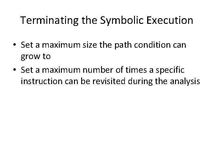Terminating the Symbolic Execution • Set a maximum size the path condition can grow