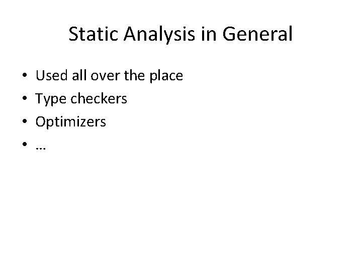 Static Analysis in General • • Used all over the place Type checkers Optimizers