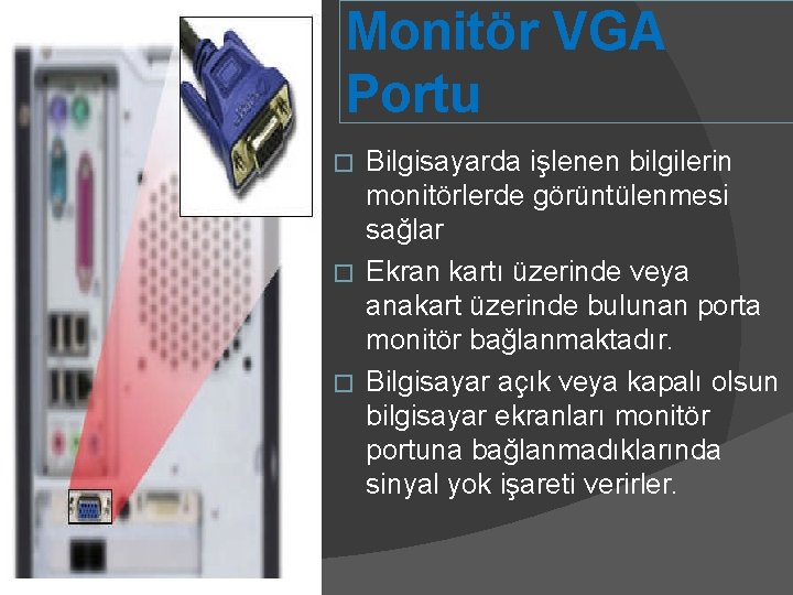 Monitör VGA Portu Bilgisayarda işlenen bilgilerin monitörlerde görüntülenmesi sağlar � Ekran kartı üzerinde veya